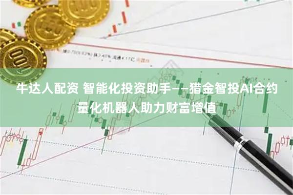 牛达人配资 智能化投资助手——猎金智投AI合约量化机器人助力财富增值